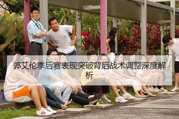 郭艾伦季后赛表现突破背后战术调整深度解析