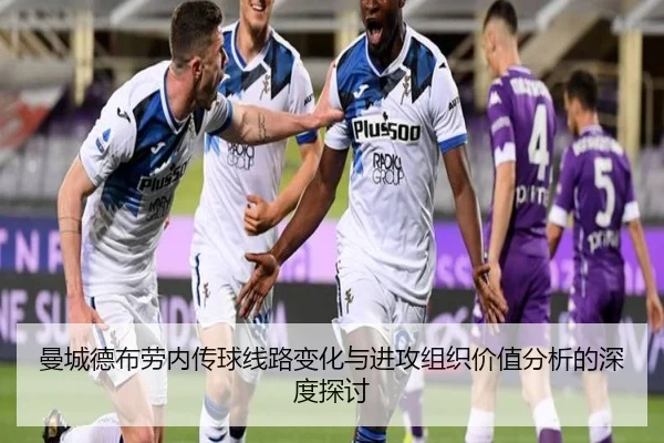 曼城德布劳内传球线路变化与进攻组织价值分析的深度探讨