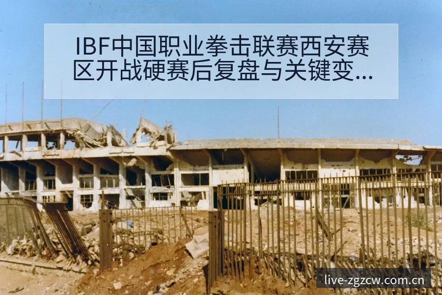 IBF中国职业拳击联赛西安赛区开战硬赛后复盘与关键变化技 - 足彩